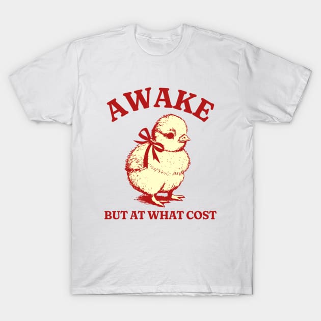 Awake But At What Cost T-Shirt, Funny Chicken T-shirt, Sarcastic Sayings Shirt, Vintage 90s Gag Shirt, Oddly Specific Shirt, Funny Meme Tee T-Shirt by L3GENDS